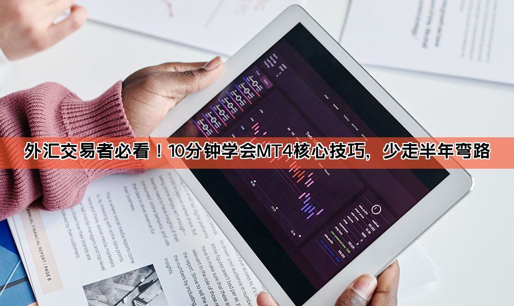 外汇交易者必看！10分钟学会MT4核心技巧，少走半年弯路