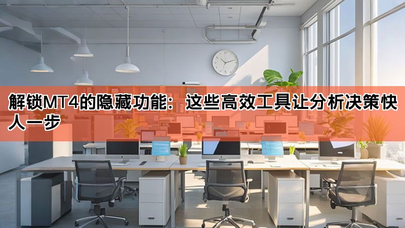 解锁MT4的隐藏功能：这些高效工具让分析决策快人一步