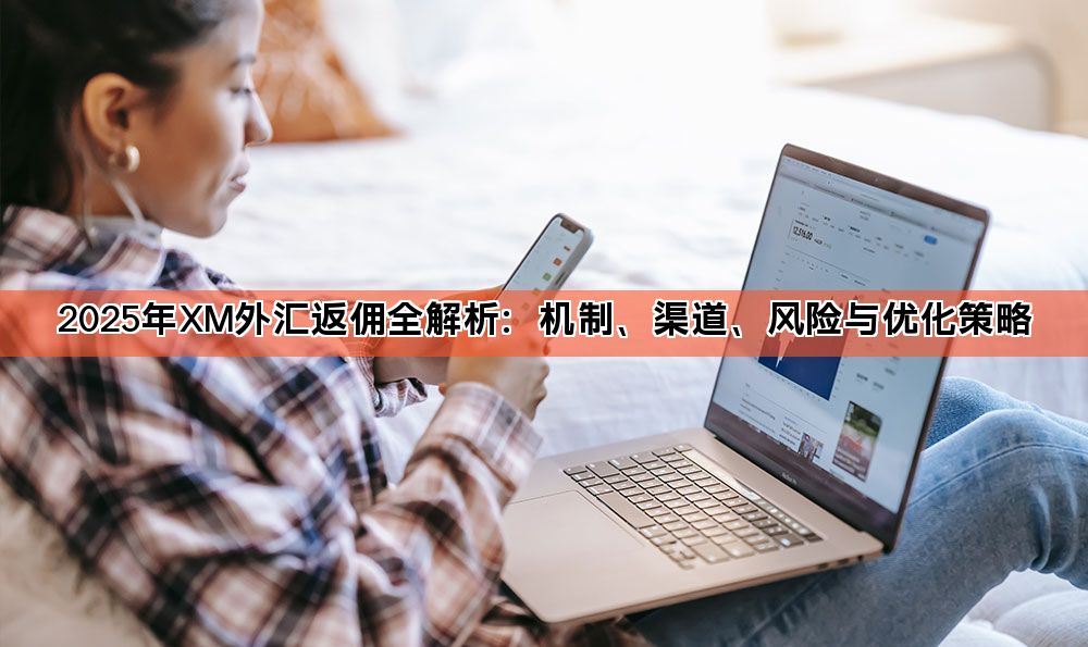 2025年XM外汇返佣全解析：机制、渠道、风险与优化策略