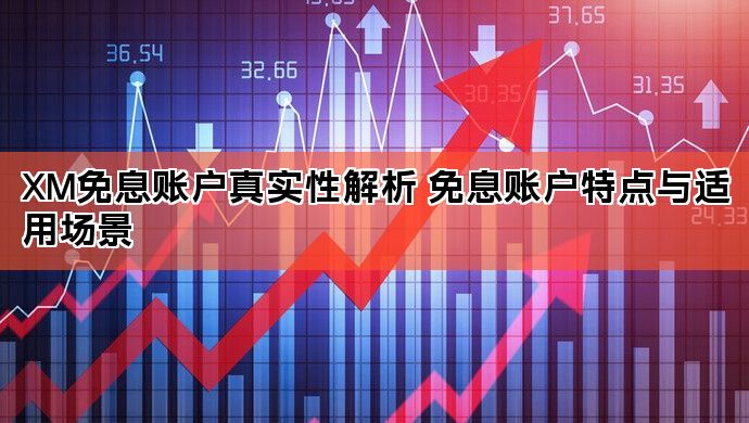 XM免息账户真实性解析 免息账户特点与适用场景