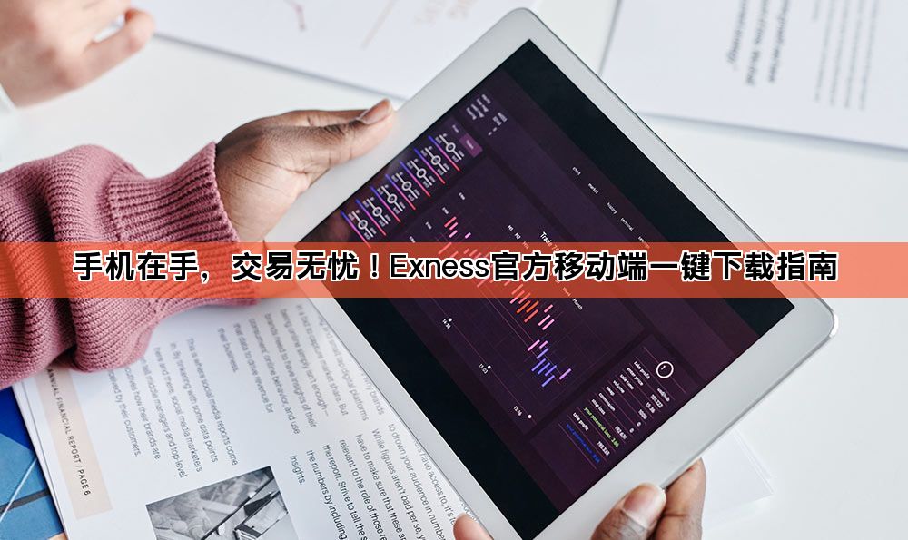 手机在手，交易无忧！Exness官方移动端一键下载指南