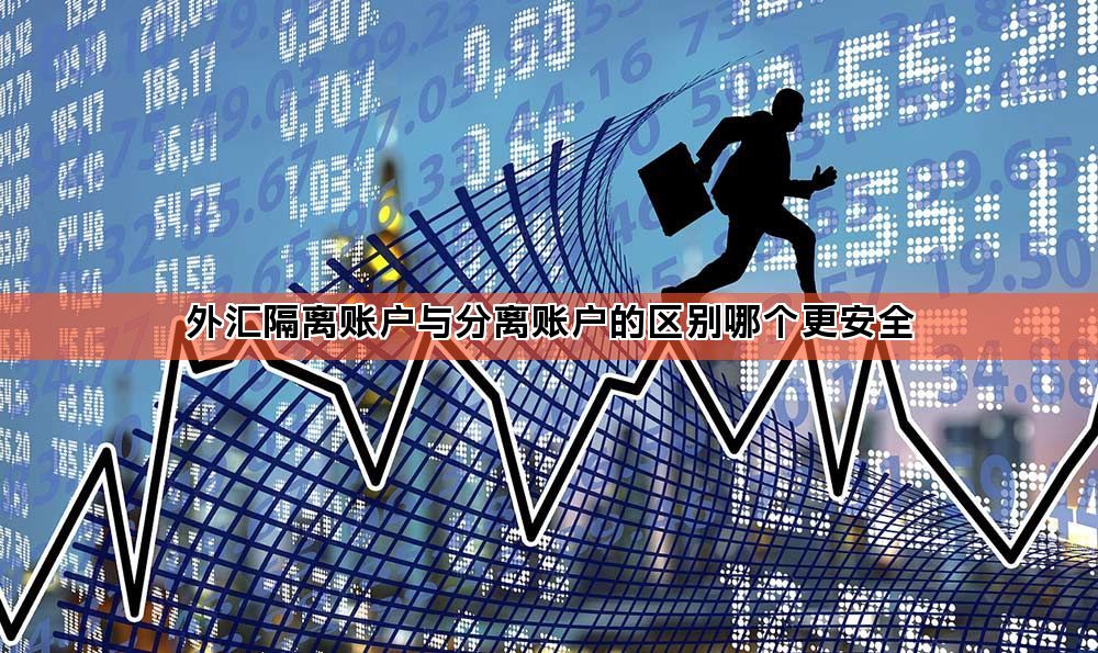 外汇隔离账户与分离账户的区别哪个更安全